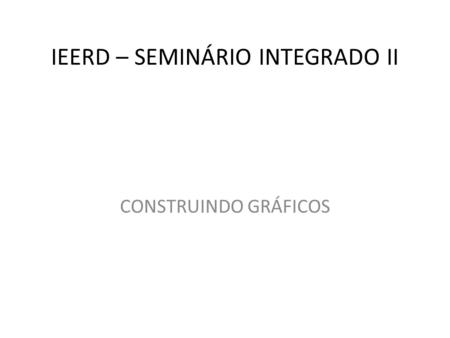 IEERD – SEMINÁRIO INTEGRADO II
