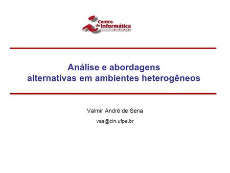 Análise e abordagens alternativas em ambientes heterogêneos Valmir André de Sena