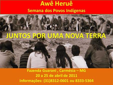 JUNTOS POR UMA NOVA TERRA Fazenda Guarani, Carmésia – MG 20 a 25 de abril de 2011 Informações: (31)8312-0601 ou 8333-5364 Fazenda Guarani, Carmésia – MG.