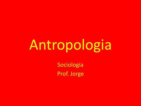 Antropologia Sociologia Prof. Jorge.