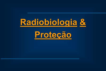 Radiobiologia & Proteção