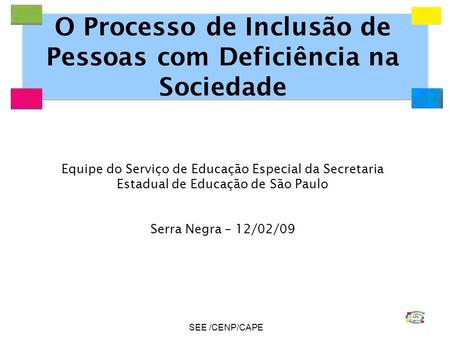 O Processo de Inclusão de Pessoas com Deficiência na Sociedade Equipe do Serviço de Educação Especial da Secretaria Estadual de Educação de São Paulo.