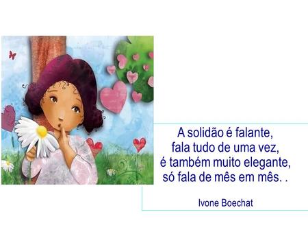 Ame você, sacode a poeira que você nem vê na sua fronha, tristezas  escondidas de quem sonha e ama na contramão, sem saber por que; atenção:  Ivone Boechat - ppt carregar