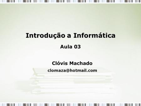 Introdução a Informática Aula 03 Clóvis Machado