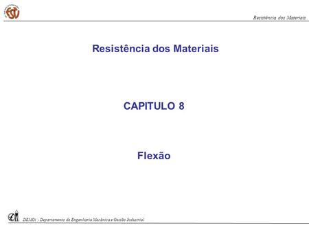 CAPITULO 8 Flexão Resistência dos Materiais DEMGi - Departamento de Engenharia Mecânica e Gestão Industrial Resistência dos Materiais.