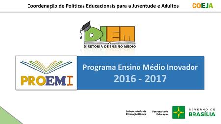 Coordenação de Políticas Educacionais para a Juventude e Adultos Programa Ensino Médio Inovador