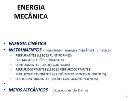ENERGIA MECÂNICA 1 ENERGIA CINÉTICA INSTRUMENTOS - Transferem energia mecânica (cinética) PERFURANTES (LESÕES PUNTIFORMES) CORTANTES (LESÕES CORTANTES)