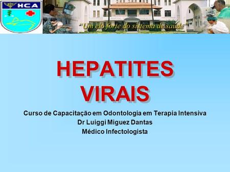 HEPATITES VIRAIS Curso de Capacitação em Odontologia em Terapia Intensiva Dr Luiggi Miguez Dantas Médico Infectologista.