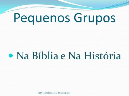 Pequenos Grupos Na Bíblia e Na História TED Talmidin Escola de Discípulos.