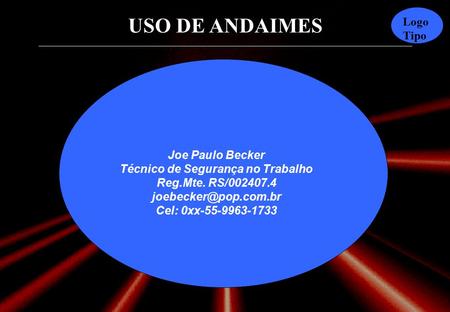 USO DE ANDAIMES Logo Tipo Joe Paulo Becker Técnico de Segurança no Trabalho Reg.Mte. RS/ Cel: 0xx