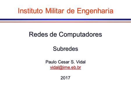 Redes de Computadores Subredes Paulo Cesar S. Vidal 2017 Instituto Militar de Engenharia.