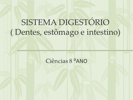SISTEMA DIGESTÓRIO ( Dentes, estômago e intestino) Ciências 8 ⁰ANO.