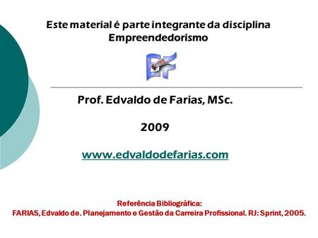 Este material é parte integrante da disciplinaEmpreendedorismo Prof. Edvaldo de Farias, MSc Referência Bibliográfica: FARIAS,