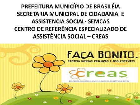PREFEITURA MUNICÍPIO DE BRASILÉIA SECRETARIA MUNICIPAL DE CIDADANIA E ASSISTENCIA SOCIAL- SEMCAS CENTRO DE REFERÊNCIA ESPECIALIZADO DE ASSISTÊNCIA SOCIAL.