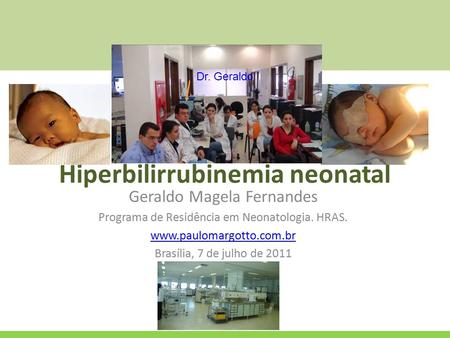 Hiperbilirrubinemia neonatal Geraldo Magela Fernandes Programa de Residência em Neonatologia. HRAS.  Brasília, 7 de julho de 2011.