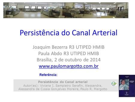 Persistência do Canal Arterial Joaquim Bezerra R3 UTIPED HMIB Paula Abdo R3 UTIPED HMIB Brasília, 2 de outubro de Persistência.