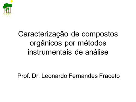 Caracterização de compostos orgânicos por métodos instrumentais de análise Prof. Dr. Leonardo Fernandes Fraceto.