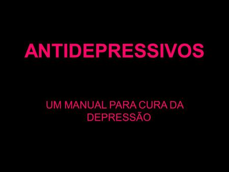 ANTIDEPRESSIVOS UM MANUAL PARA CURA DA DEPRESSÃO.