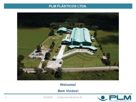 PLM PLÁSTICOS LTDA. Welcome! Bem Vindos! 14/7/ Campina Grande do Sul, PR 1.