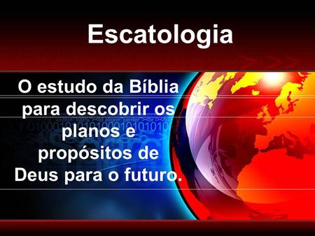 Escatologia O estudo da Bíblia para descobrir os planos e propósitos de Deus para o futuro.