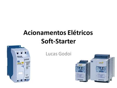 Acionamentos Elétricos Soft-Starter Lucas Godoi. Partida com Soft-starters Método de partida de motores elétricos; Partida com Tensão Reduzida; Não altera.