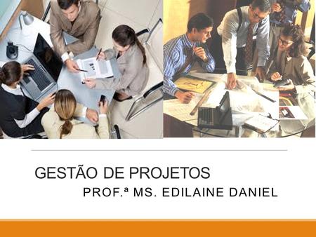 GESTÃO DE PROJETOS PROF.ª MS. EDILAINE DANIEL. Ementa: Introdução ao Gerenciamento de Projeto: -características, ciclo de vida e stakeholders. Planejamento.