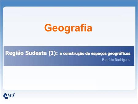Geografia Região Sudeste (I): a construção de espaços geográficos Fabrício Rodrigues.