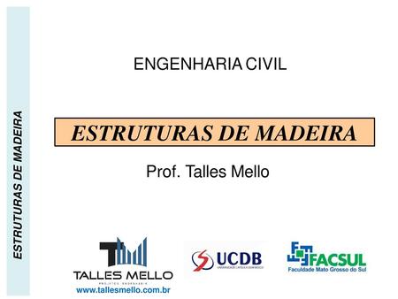 ESTRUTURAS DE MADEIRA ENGENHARIA CIVIL Prof. Talles Mello