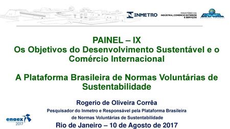 PAINEL – IX Os Objetivos do Desenvolvimento Sustentável e o Comércio Internacional A Plataforma Brasileira de Normas Voluntárias de Sustentabilidade.