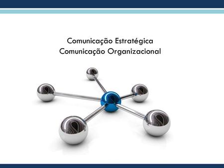 Comunicação Estratégica Comunicação Organizacional