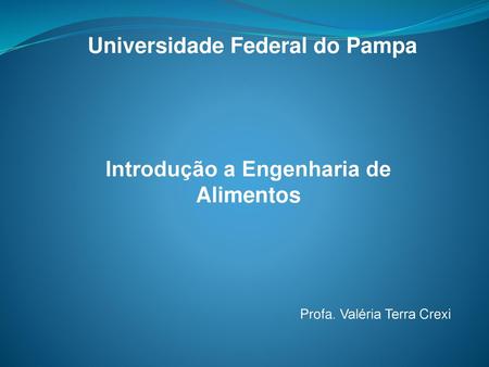 Universidade Federal do Pampa Introdução a Engenharia de Alimentos