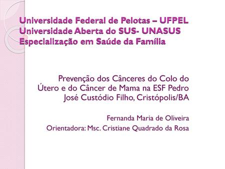 Universidade Federal de Pelotas – UFPEL Universidade Aberta do SUS- UNASUS Especialização em Saúde da Família Prevenção dos Cânceres do Colo do Útero.