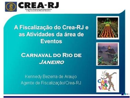 BREVE HISTÓRICO - No início do ano 2001, o Crea-RJ decidiu intensificar suas ações de fiscalização no Evento Carnaval do Rio de Janeiro, pois observou.