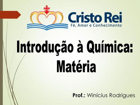 Introdução à Química: Matéria Prof.: Winícius Rodrigues.