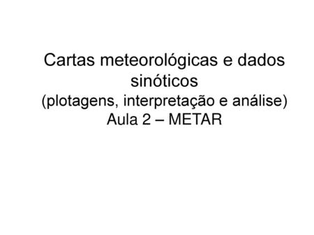 Cartas meteorológicas e dados sinóticos (plotagens, interpretação e análise) Aula 2 – METAR 14/04/09 – 12z.