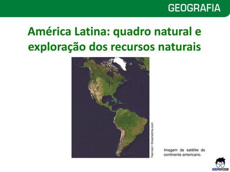 América Latina: quadro natural e exploração dos recursos naturais