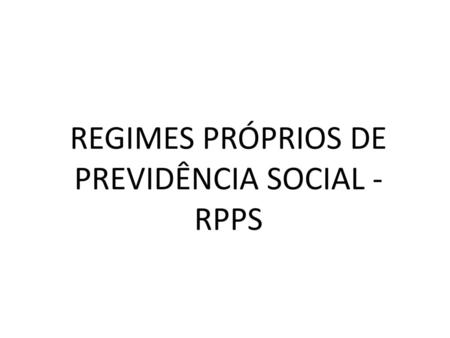 REGIMES PRÓPRIOS DE PREVIDÊNCIA SOCIAL - RPPS