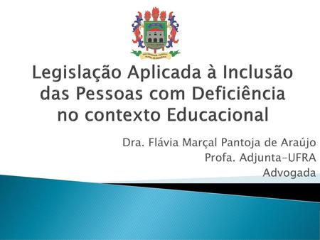 Dra. Flávia Marçal Pantoja de Araújo Profa. Adjunta-UFRA Advogada