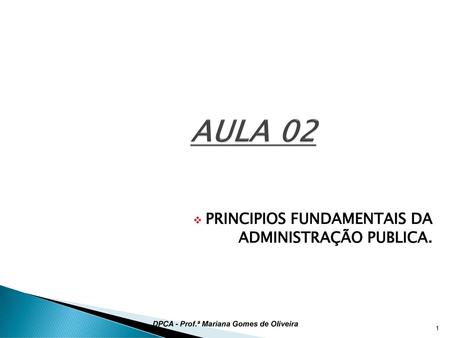 AULA 02 PRINCIPIOS FUNDAMENTAIS DA ADMINISTRAÇÃO PUBLICA.