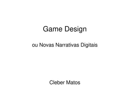 Game Design ou Novas Narrativas Digitais Cleber Matos