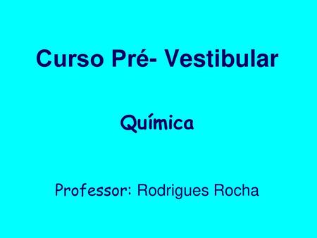 Curso Pré- Vestibular Química Professor: Rodrigues Rocha