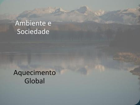 Ambiente e Sociedade Aquecimento Global.