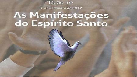 LIÇÃO 10 AS MANIFESTAÇÕES DO ESPÍRITO SANTO