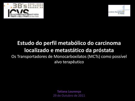 Estudo do perfil metabólico do carcinoma localizado e metastático da próstata Os Transportadores de Monocarboxilatos (MCTs) como possível alvo terapêutico.