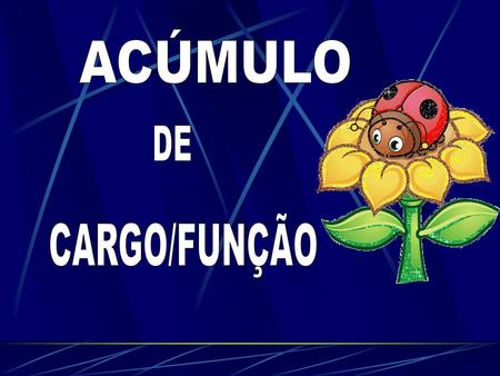 ACÚMULO DE CARGO/FUNÇÃO.