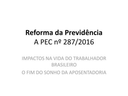 Reforma da Previdência A PEC nº 287/2016