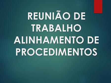 REUNIÃO DE TRABALHO ALINHAMENTO DE PROCEDIMENTOS