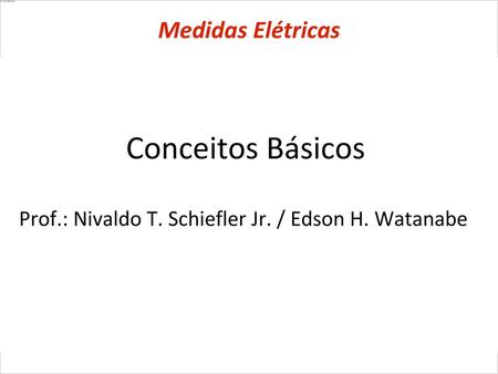 Conceitos Básicos Prof.: Nivaldo T. Schiefler Jr. / Edson H. Watanabe