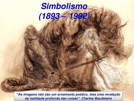 Simbolismo (1893 – 1902) “As imagens não são um ornamento poético, mas uma revelação da realidade profunda das coisas”. Charles Baudelaire.