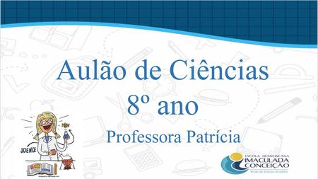 Aulão de Ciências 8º ano Professora Patrícia.